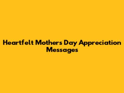 Heartfelt Mother's Day Appreciation Messages