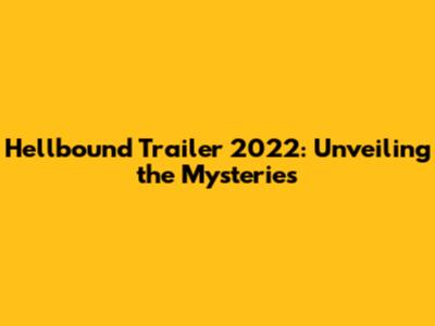 Hellbound Trailer 2022: Unveiling the Mysteries