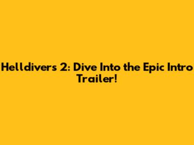 Helldivers 2: Dive Into the Epic Intro Trailer!