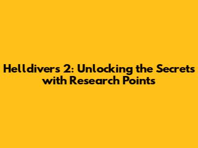 Helldivers 2: Unlocking the Secrets with Research Points