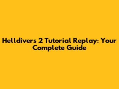 Helldivers 2 Tutorial Replay: Your Complete Guide
