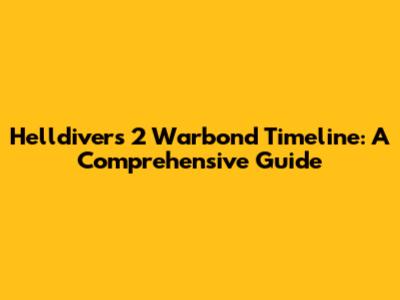 Helldivers 2 Warbond Timeline: A Comprehensive Guide