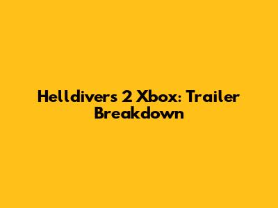 Helldivers 2 Xbox: Trailer Breakdown