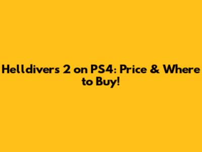 Helldivers 2 on PS4: Price & Where to Buy!