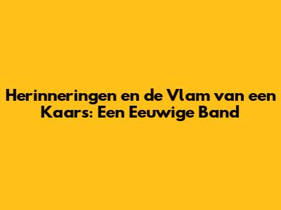 Herinneringen en de Vlam van een Kaars: Een Eeuwige Band