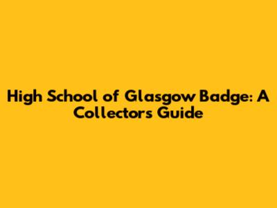 High School of Glasgow Badge: A Collector's Guide