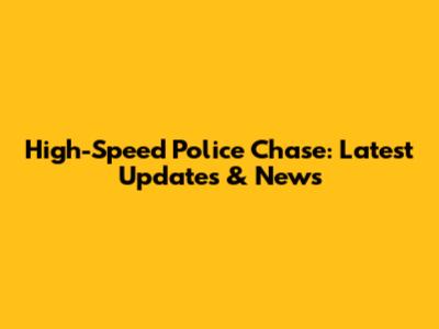 High-Speed Police Chase: Latest Updates & News