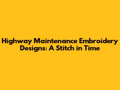 Highway Maintenance Embroidery Designs: A Stitch in Time