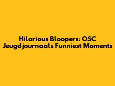 Hilarious Bloopers: OSC Jeugdjournaal's Funniest Moments