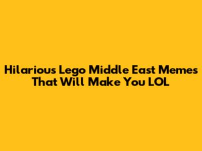 Hilarious Lego Middle East Memes That Will Make You LOL
