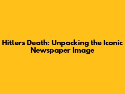 Hitler's Death: Unpacking the Iconic Newspaper Image