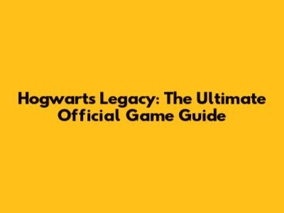 Hogwarts Legacy: The Ultimate Official Game Guide