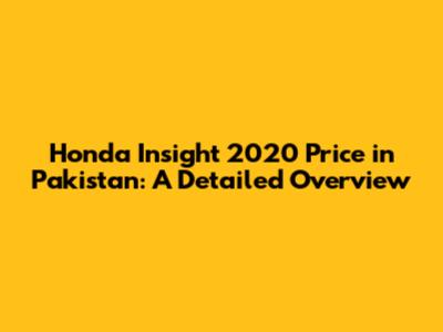 Honda Insight 2020 Price in Pakistan: A Detailed Overview