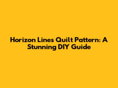 Horizon Lines Quilt Pattern: A Stunning DIY Guide
