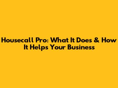 Housecall Pro: What It Does & How It Helps Your Business