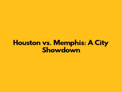 Houston vs. Memphis: A City Showdown