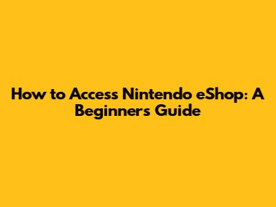 How to Access Nintendo eShop: A Beginner's Guide