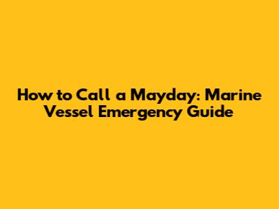 How to Call a Mayday: Marine Vessel Emergency Guide