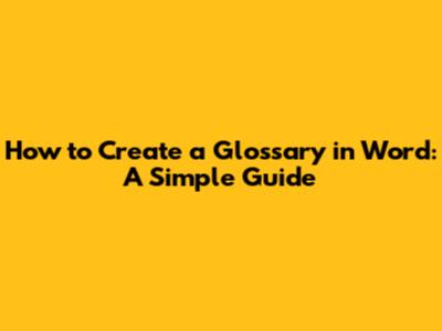 How to Create a Glossary in Word: A Simple Guide