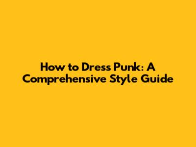 How to Dress Punk: A Comprehensive Style Guide