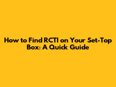 How to Find RCTI on Your Set-Top Box: A Quick Guide