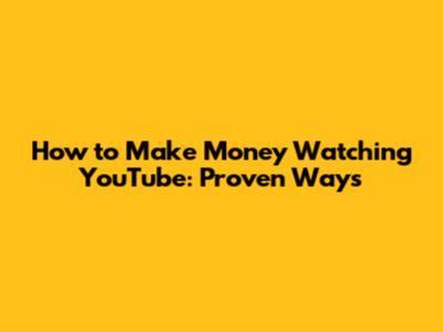 How to Make Money Watching YouTube: Proven Ways