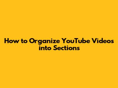 How to Organize YouTube Videos into Sections