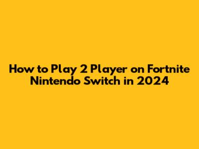 How to Play 2 Player on Fortnite Nintendo Switch in 2024