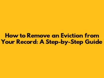 How to Remove an Eviction from Your Record: A Step-by-Step Guide