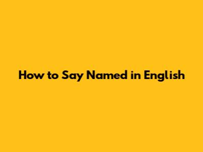 How to Say "Named" in English