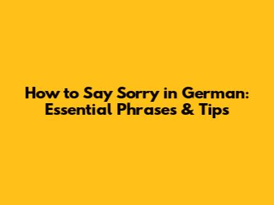 How to Say Sorry in German: Essential Phrases & Tips