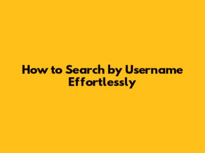 How to Search by Username Effortlessly