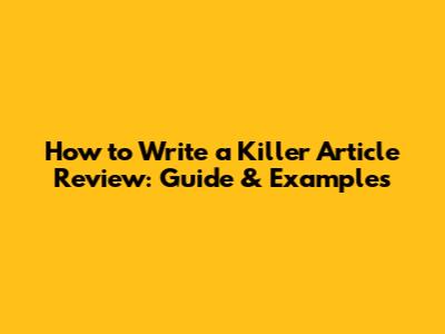 How to Write a Killer Article Review: Guide & Examples