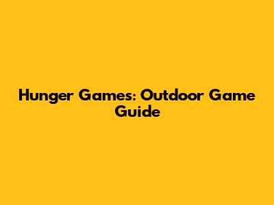 Hunger Games: Outdoor Game Guide