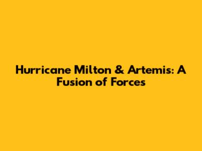 Hurricane Milton & Artemis: A Fusion of Forces