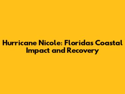 Hurricane Nicole: Florida's Coastal Impact and Recovery