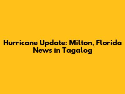 Hurricane Update: Milton, Florida News in Tagalog