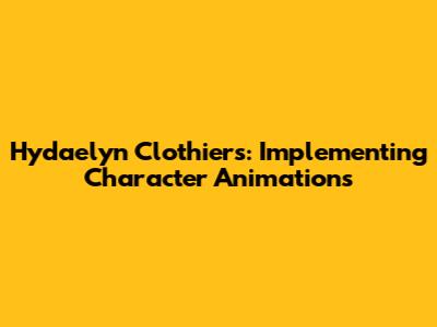 Hydaelyn Clothiers: Implementing Character Animations