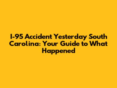 I-95 Accident Yesterday South Carolina: Your Guide to What Happened