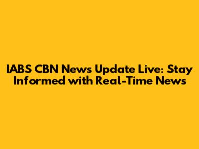 IABS CBN News Update Live: Stay Informed with Real-Time News