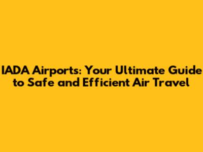 IADA Airports: Your Ultimate Guide to Safe and Efficient Air Travel