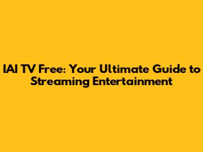 IAI TV Free: Your Ultimate Guide to Streaming Entertainment