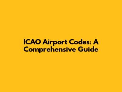 ICAO Airport Codes: A Comprehensive Guide