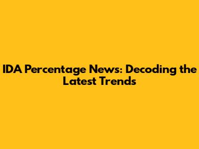 IDA Percentage News: Decoding the Latest Trends