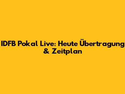 IDFB Pokal Live: Heute Übertragung & Zeitplan