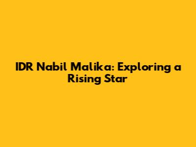 IDR Nabil Malika: Exploring a Rising Star