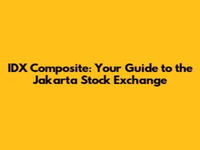 IDX Composite: Your Guide to the Jakarta Stock Exchange