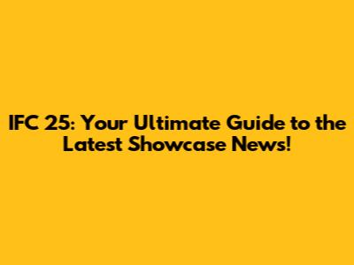 IFC 25: Your Ultimate Guide to the Latest Showcase News!