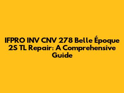 IFPRO INV CNV 278 Belle Époque 2S TL Repair: A Comprehensive Guide