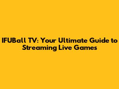 IFUBall TV: Your Ultimate Guide to Streaming Live Games